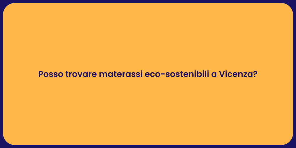 Posso trovare materassi eco-sostenibili a Vicenza?