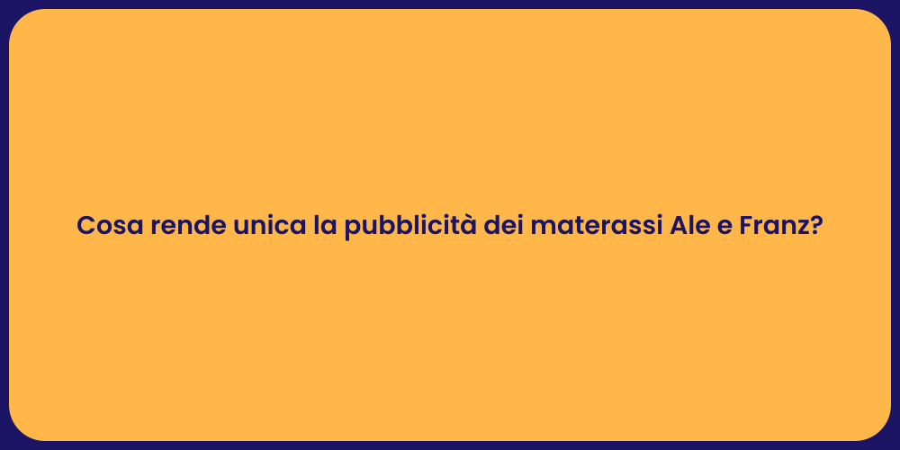 Cosa rende unica la pubblicità dei materassi Ale e Franz?