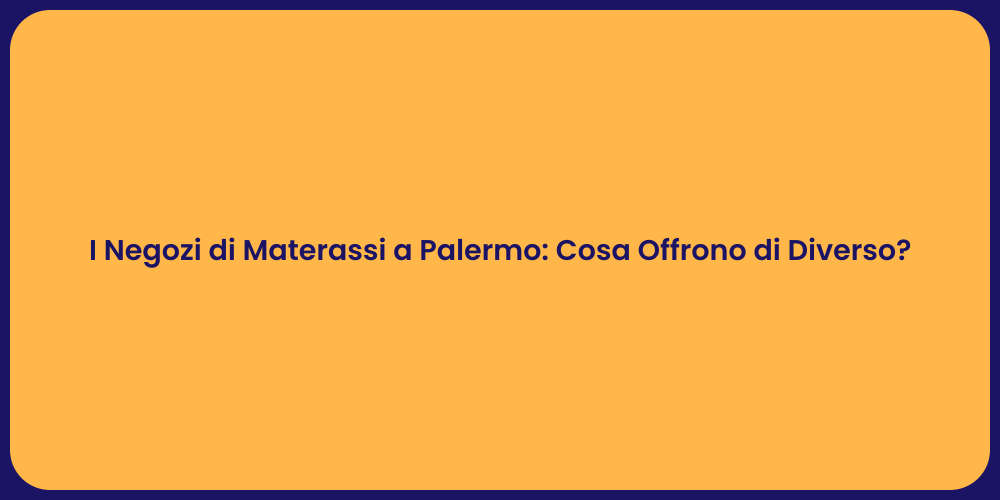 I Negozi di Materassi a Palermo: Cosa Offrono di Diverso?
