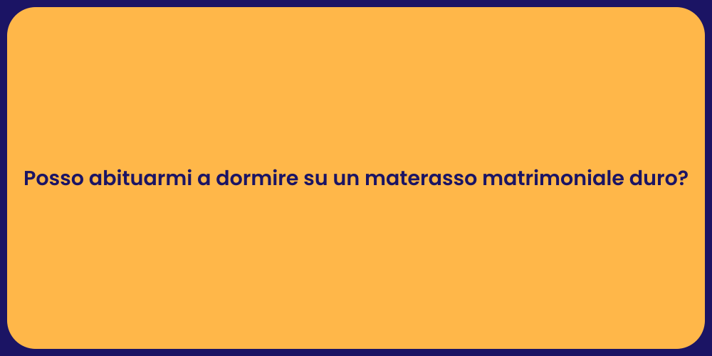 Posso abituarmi a dormire su un materasso matrimoniale duro?
