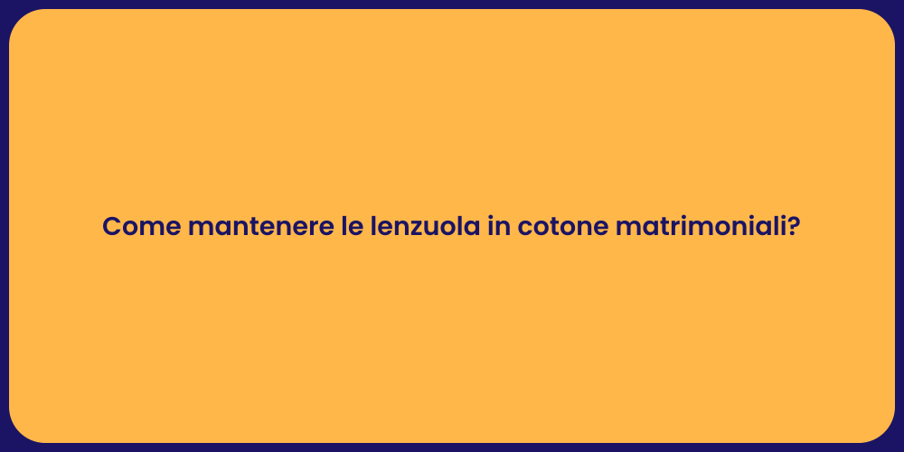 Come mantenere le lenzuola in cotone matrimoniali?