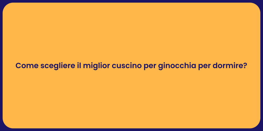 Come scegliere il miglior cuscino per ginocchia per dormire?
