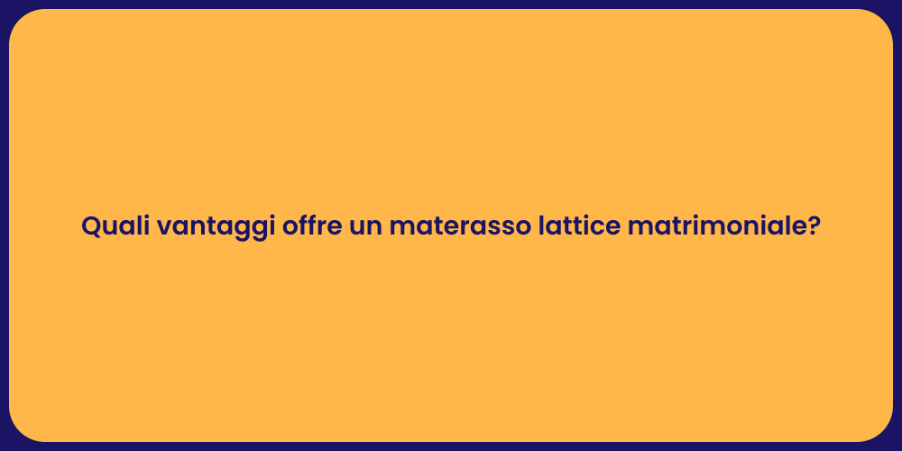 Quali vantaggi offre un materasso lattice matrimoniale?