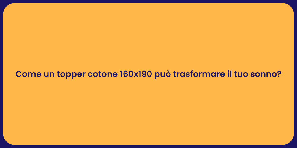 Come un topper cotone 160x190 può trasformare il tuo sonno?