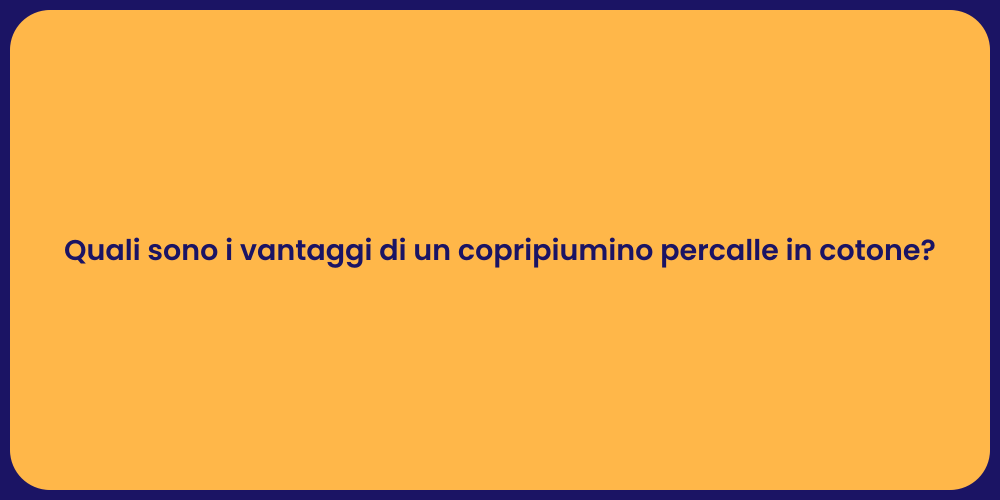 Quali sono i vantaggi di un copripiumino percalle in cotone?