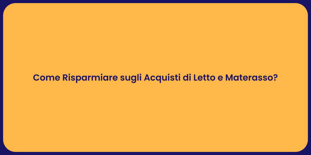 Come Risparmiare sugli Acquisti di Letto e Materasso?