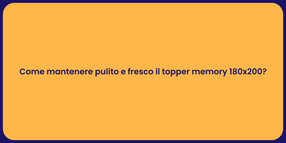 Come mantenere pulito e fresco il topper memory 180x200?