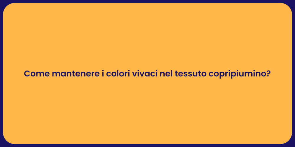 Come mantenere i colori vivaci nel tessuto copripiumino?