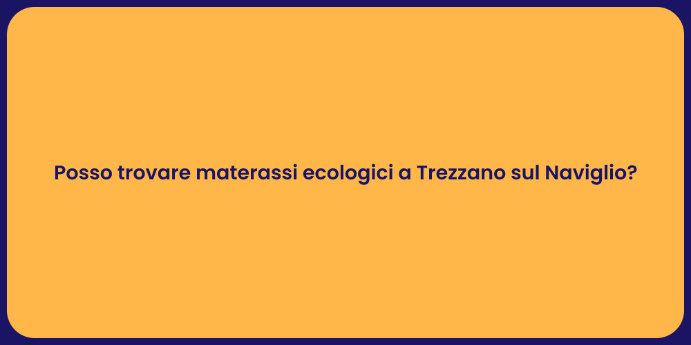 Posso trovare materassi ecologici a Trezzano sul Naviglio?