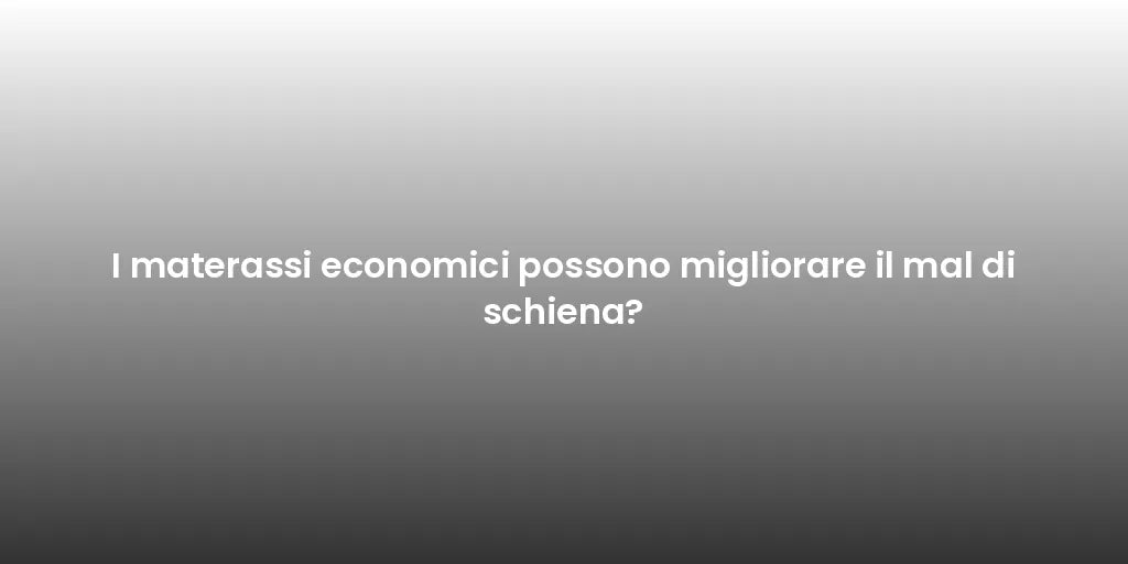 I materassi economici possono migliorare il mal di schiena?