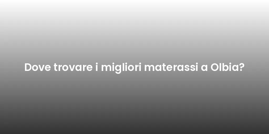 Dove trovare i migliori materassi a Olbia?