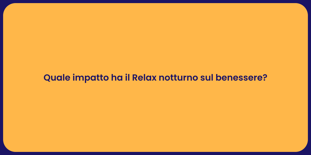 Quale impatto ha il Relax notturno sul benessere?