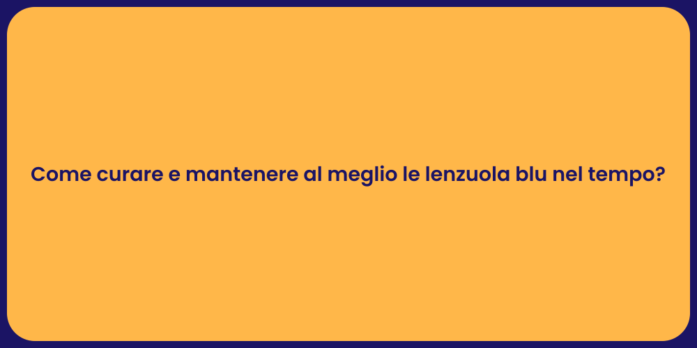 Come curare e mantenere al meglio le lenzuola blu nel tempo?