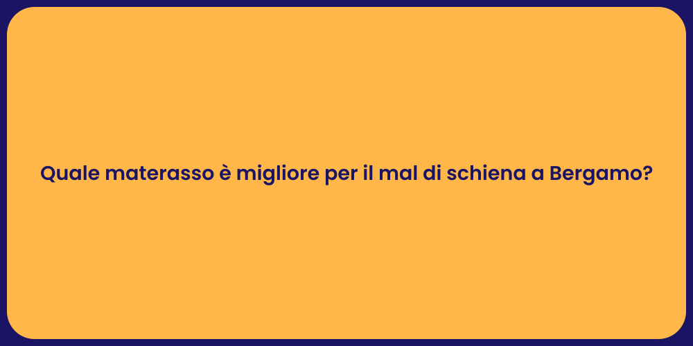 Quale materasso è migliore per il mal di schiena a Bergamo?