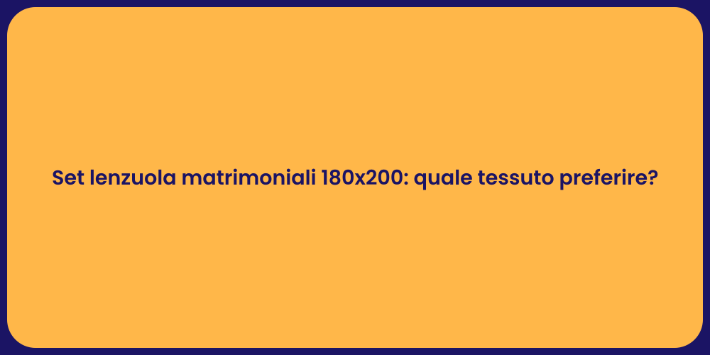 Set lenzuola matrimoniali 180x200: quale tessuto preferire?