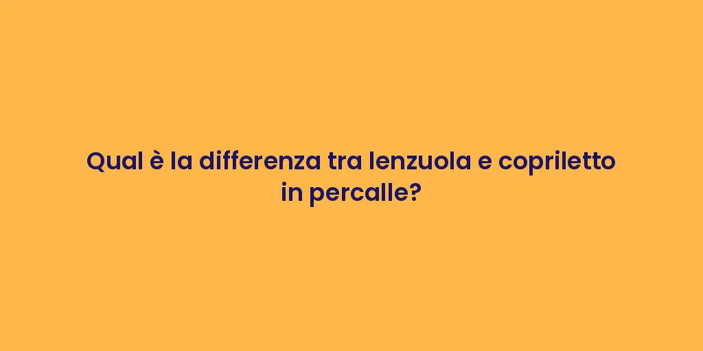 Qual è la differenza tra lenzuola e copriletto in percalle?