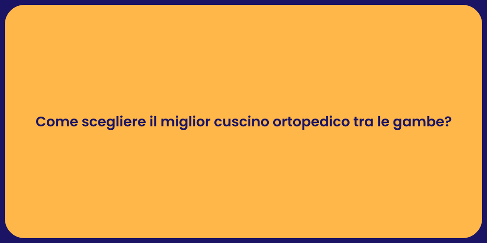 Come scegliere il miglior cuscino ortopedico tra le gambe?