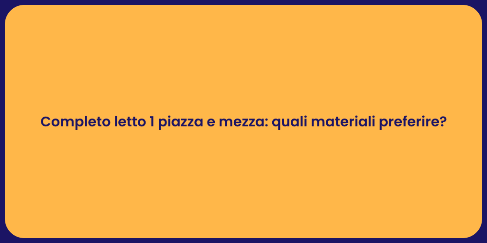 Completo letto 1 piazza e mezza: quali materiali preferire?