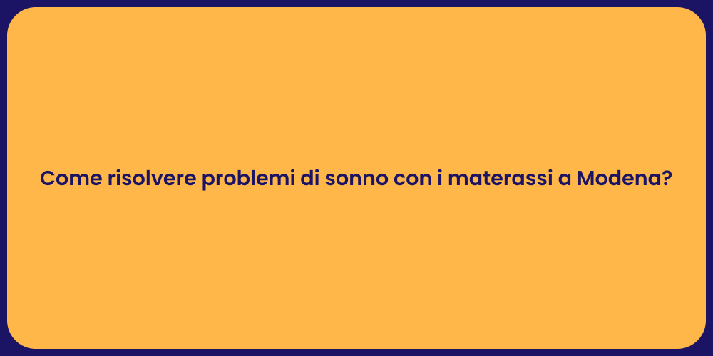 Come risolvere problemi di sonno con i materassi a Modena?
