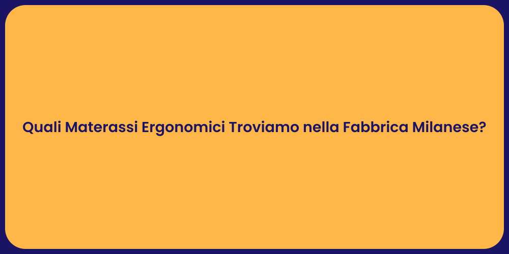 Quali Materassi Ergonomici Troviamo nella Fabbrica Milanese?