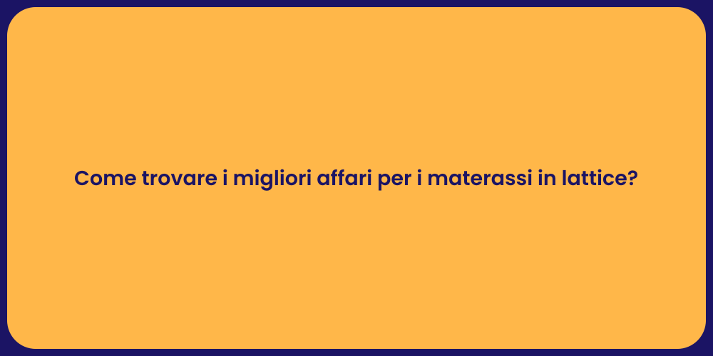 Come trovare i migliori affari per i materassi in lattice?