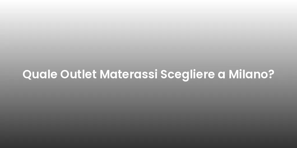 Quale Outlet Materassi Scegliere a Milano?