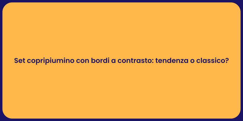 Set copripiumino con bordi a contrasto: tendenza o classico?