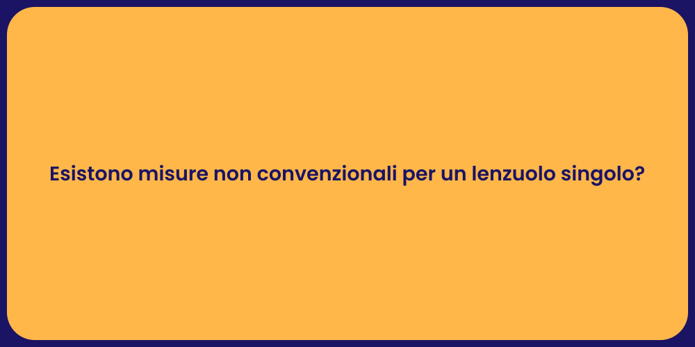 Esistono misure non convenzionali per un lenzuolo singolo?