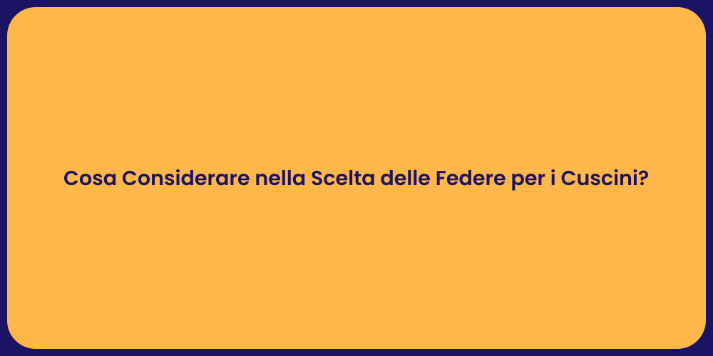 Cosa Considerare nella Scelta delle Federe per i Cuscini?