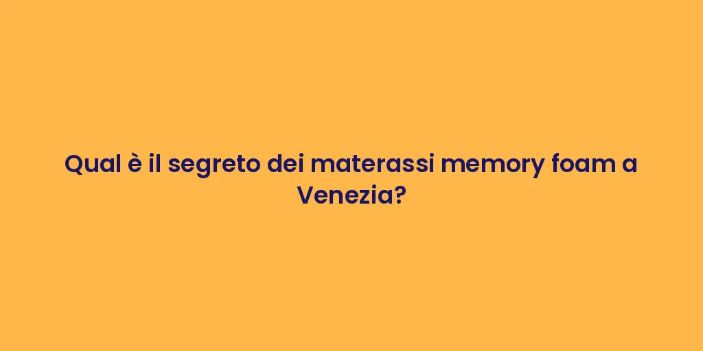 Qual è il segreto dei materassi memory foam a Venezia?