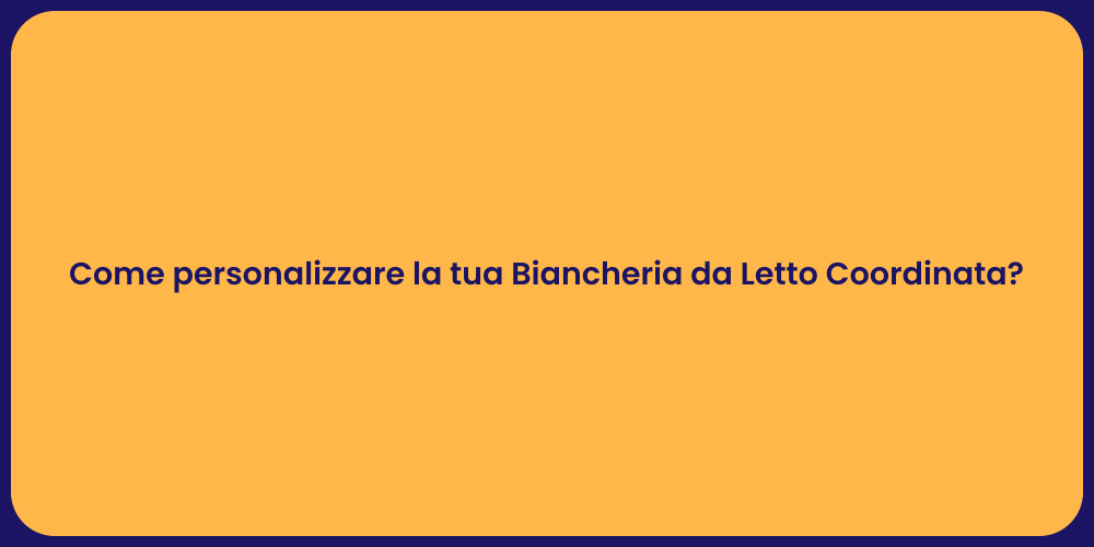 Come personalizzare la tua Biancheria da Letto Coordinata?