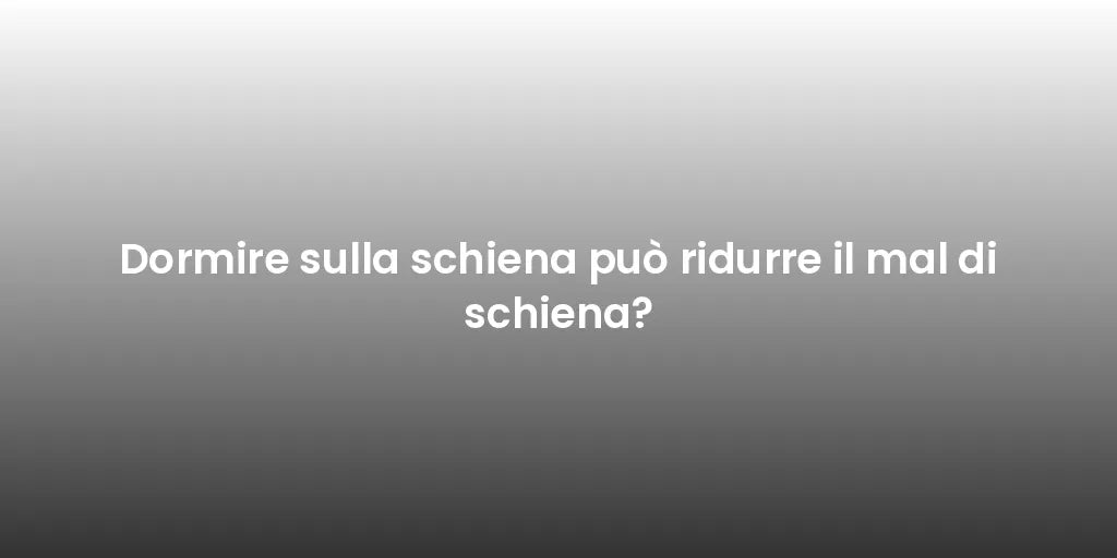 Dormire sulla schiena può ridurre il mal di schiena?