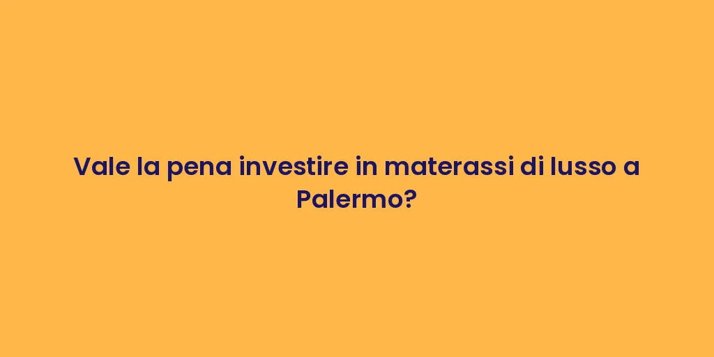 Vale la pena investire in materassi di lusso a Palermo?