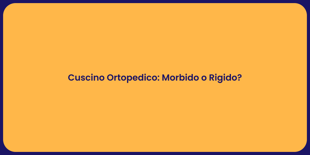 Cuscino Ortopedico: Morbido o Rigido?