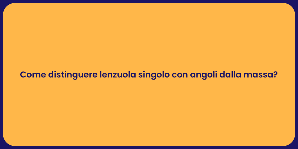 Come distinguere lenzuola singolo con angoli dalla massa?