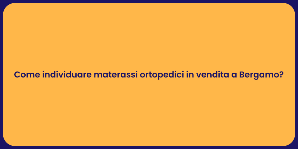 Come individuare materassi ortopedici in vendita a Bergamo?