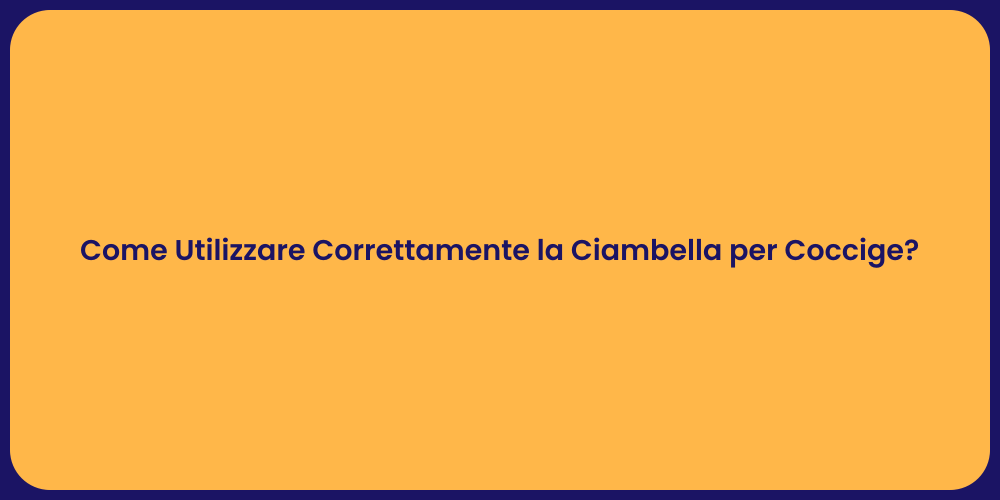 Come Utilizzare Correttamente la Ciambella per Coccige?