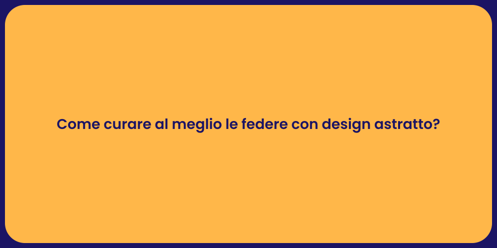 Come curare al meglio le federe con design astratto?