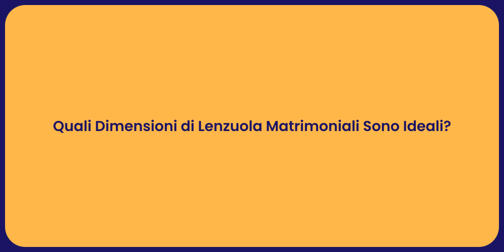 Quali Dimensioni di Lenzuola Matrimoniali Sono Ideali?