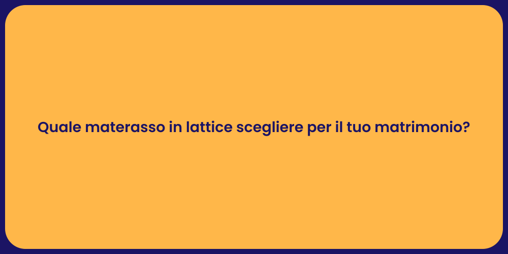 Quale materasso in lattice scegliere per il tuo matrimonio?
