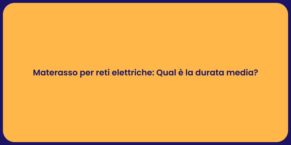 Materasso per reti elettriche: Qual è la durata media?