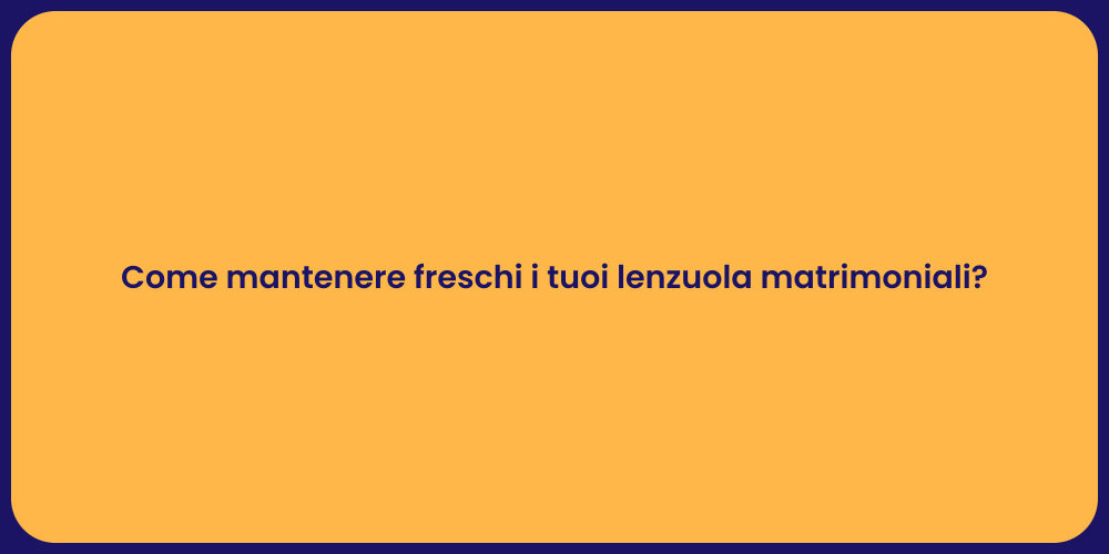 Come mantenere freschi i tuoi lenzuola matrimoniali?