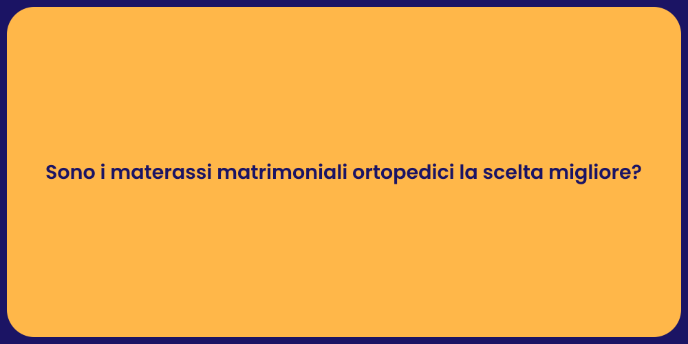 Sono i materassi matrimoniali ortopedici la scelta migliore?