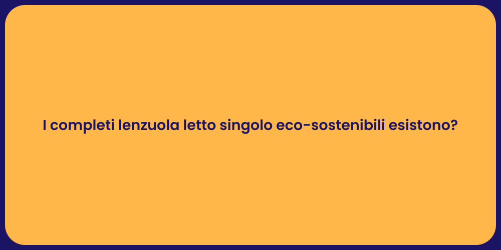 I completi lenzuola letto singolo eco-sostenibili esistono?