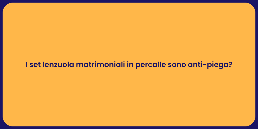 I set lenzuola matrimoniali in percalle sono anti-piega?
