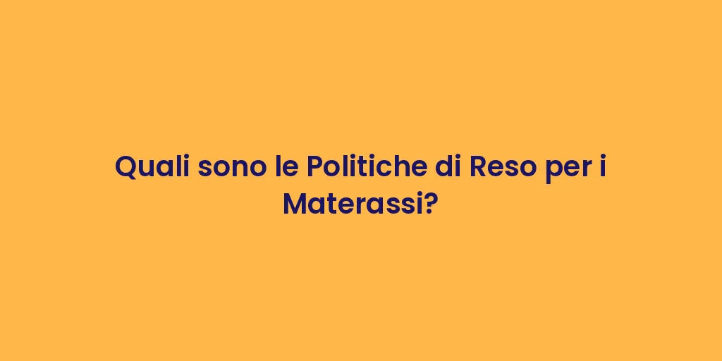 Quali sono le Politiche di Reso per i Materassi?