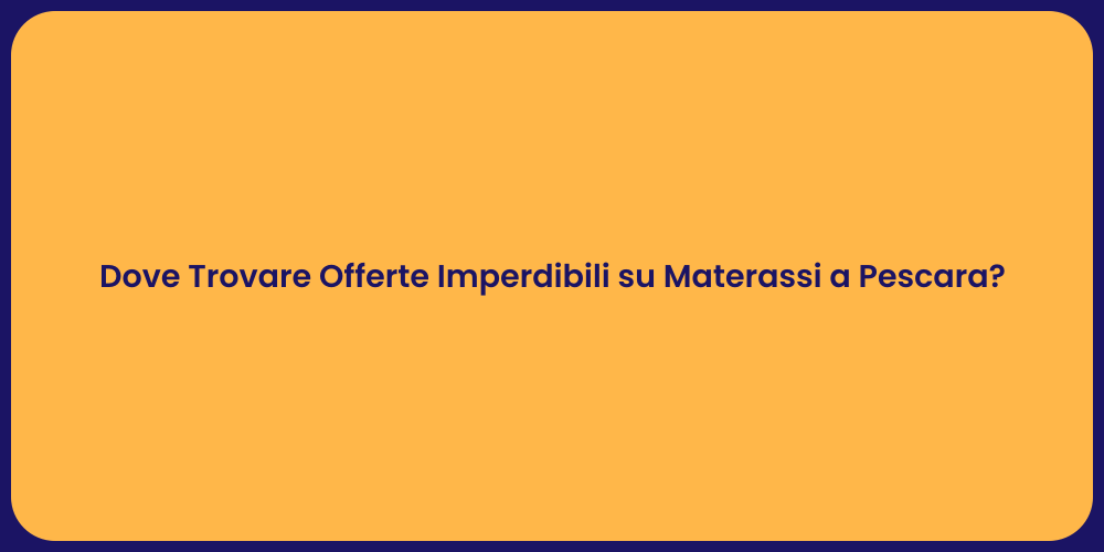 Dove Trovare Offerte Imperdibili su Materassi a Pescara?