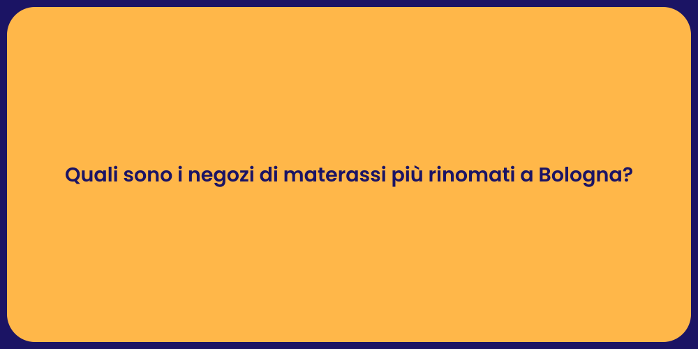 Quali sono i negozi di materassi più rinomati a Bologna?