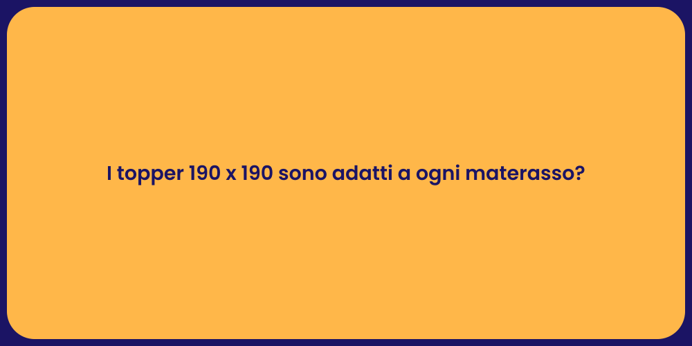 I topper 190 x 190 sono adatti a ogni materasso?