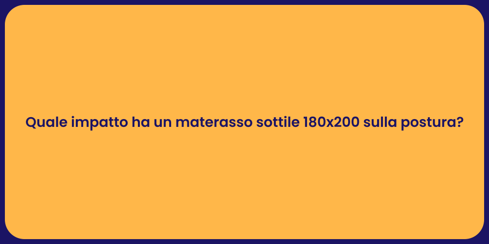 Quale impatto ha un materasso sottile 180x200 sulla postura?